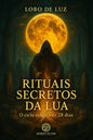 Capa do livro Rituais Secretos da Lua – O ciclo mágico de 28 dias, de Lobo de Luz, com figura encapuzada diante de uma lua cheia em floresta, obra sobre rituais lunares e práticas espirituais.