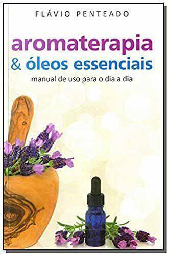 AROMATERAPIA &amp; ÓLEOS ESSENCIAIS: MANUAL DE USO DIÁRIO - Universo com Alma ®